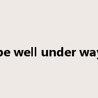 be well under way是什么意思