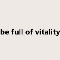 be full of vitality是什么意思