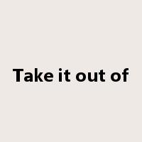 Take it out of是什么意思