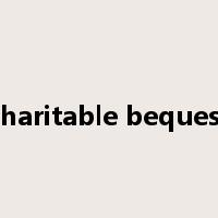 charitable bequest是什么意思