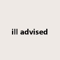 ill advised是什么意思
