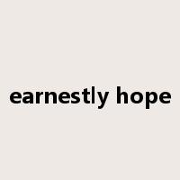 earnestly hope是什么意思