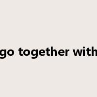 go together with是什么意思