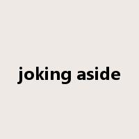 joking aside是什么意思