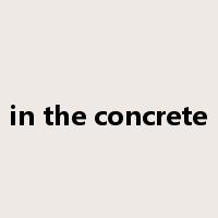 in the concrete是什么意思