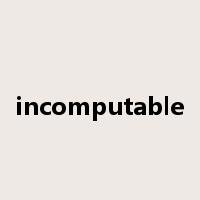 incomputable是什么意思
