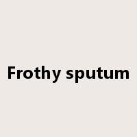 Frothy sputum是什么意思