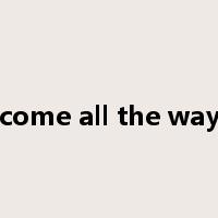 come all the way是什么意思
