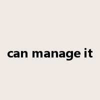 can manage it是什么意思
