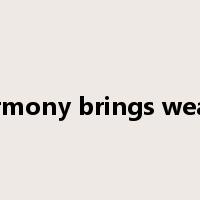 Harmony brings wealth是什么意思