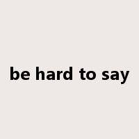 be hard to say是什么意思