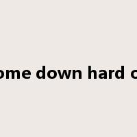 come down hard on是什么意思