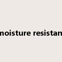 moisture resistant是什么意思