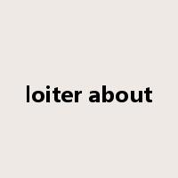 loiter about是什么意思