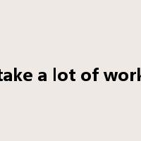 take a lot of work是什么意思