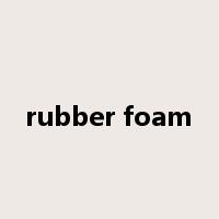 rubber foam是什么意思