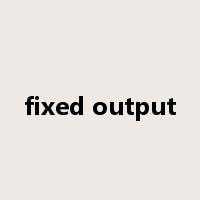 fixed output是什么意思