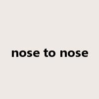 nose to nose是什么意思