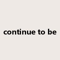 continue to be是什么意思