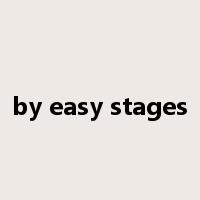 by easy stages是什么意思