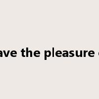 have the pleasure of是什么意思