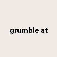 grumble at是什么意思