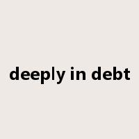 deeply in debt是什么意思