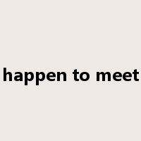happen to meet是什么意思