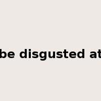 be disgusted at是什么意思