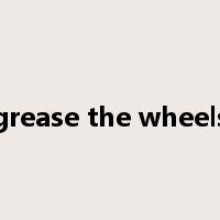 grease the wheels是什么意思
