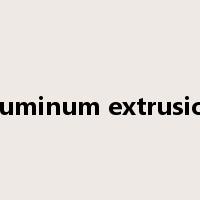 aluminum extrusion是什么意思
