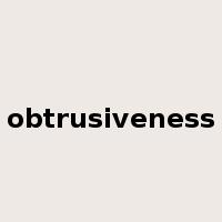 obtrusiveness是什么意思