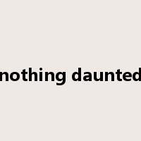 nothing daunted是什么意思