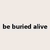 be buried alive是什么意思