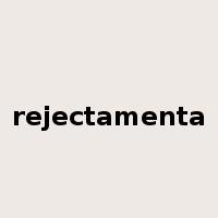 rejectamenta是什么意思