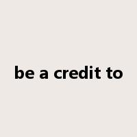 be a credit to是什么意思