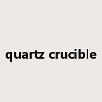 quartz crucible是什么意思