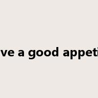 have a good appetite是什么意思