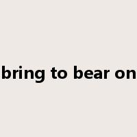 bring to bear on是什么意思