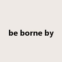 be borne by是什么意思