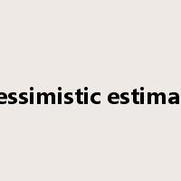 pessimistic estimate是什么意思