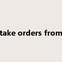 take orders from是什么意思