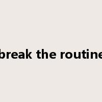 break the routine是什么意思