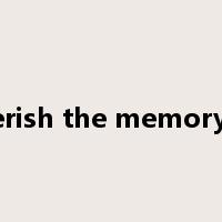 cherish the memory of是什么意思