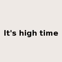 It's high time是什么意思