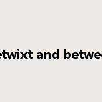 betwixt and between是什么意思