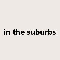 in the suburbs是什么意思