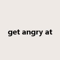get angry at是什么意思