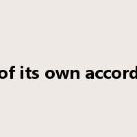 of its own accord是什么意思