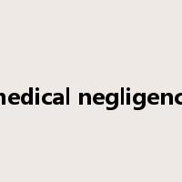 medical negligence是什么意思
